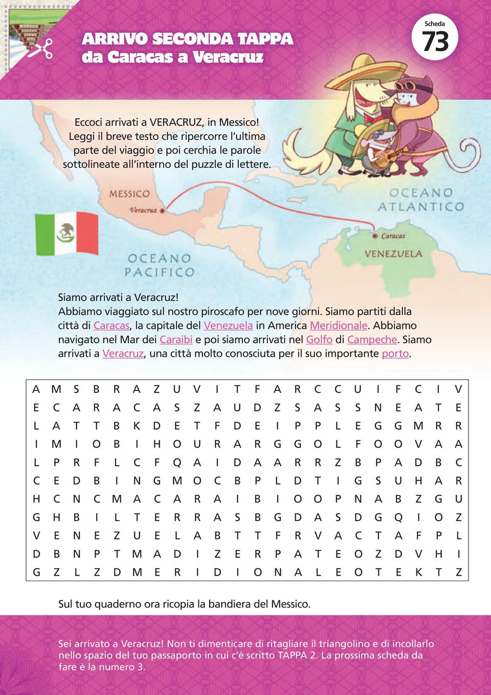 Abbiamo viaggiato sul nostro piroscafo per nove giorni. Siamo partiti dalla città di Caracas, la capitale del Venezuela in America Meridionale.