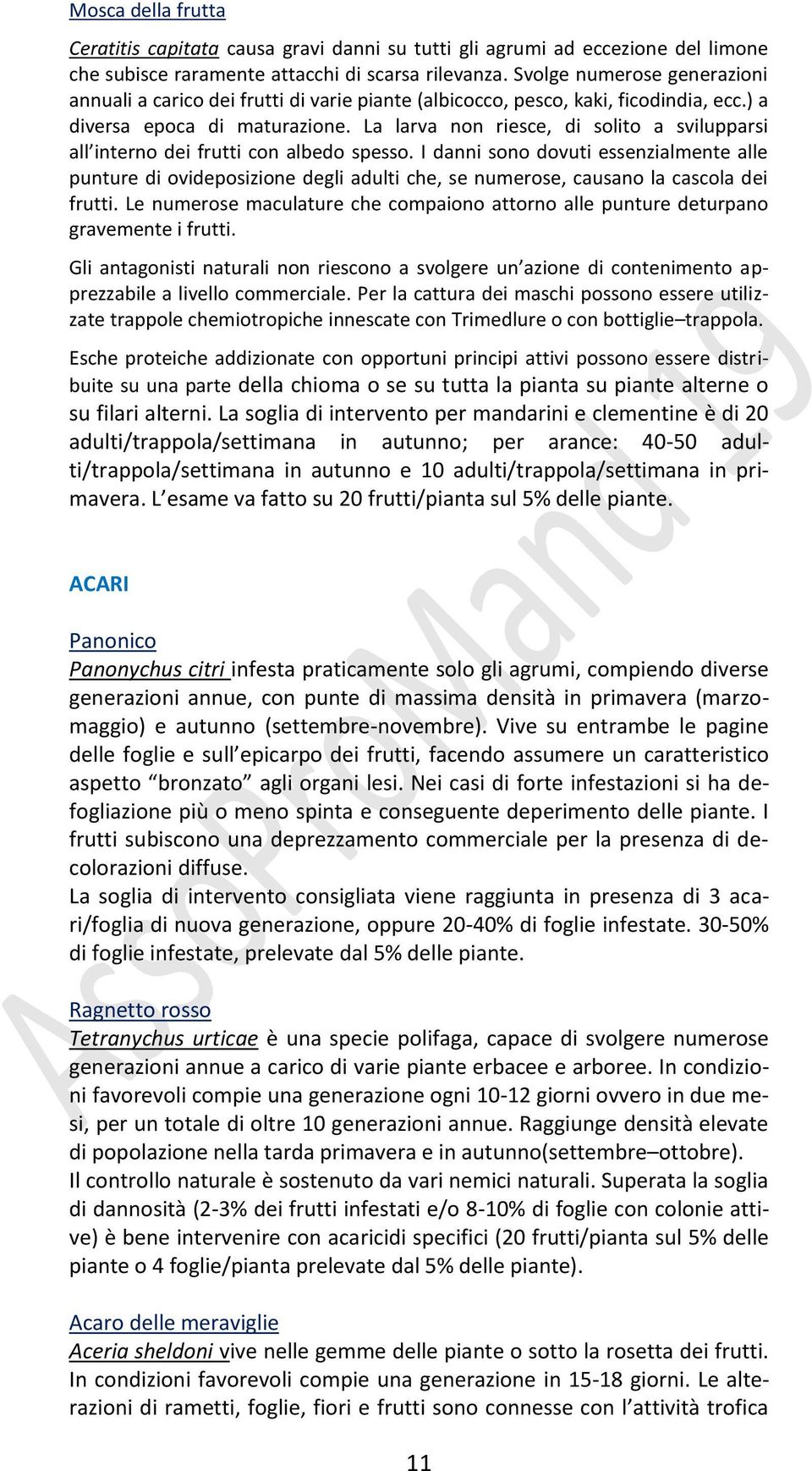 La larva non riesce, di solito a svilupparsi all interno dei frutti con albedo spesso.