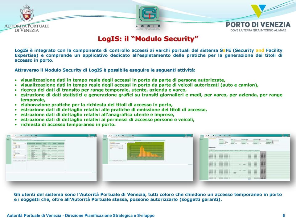 Attraverso il Modulo Security di LogIS è possibile eseguire le seguenti attività: visualizzazione dati in tempo reale degli accessi in porto da parte di persone autorizzate, visualizzazione dati in
