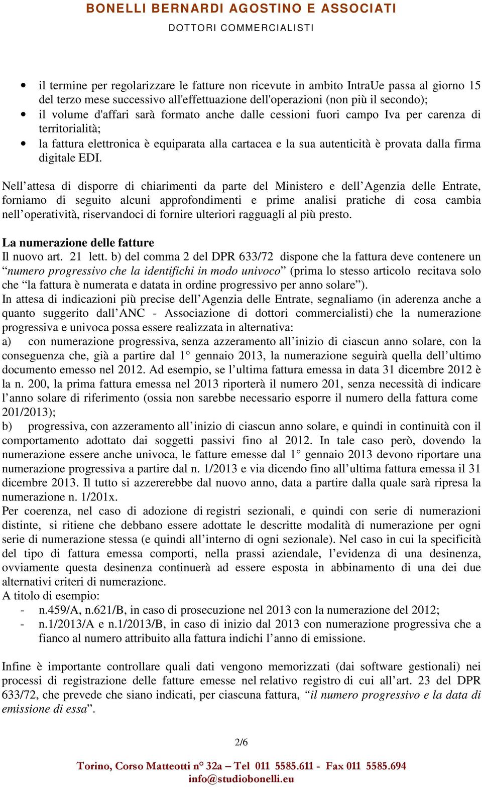 Nell attesa di disporre di chiarimenti da parte del Ministero e dell Agenzia delle Entrate, forniamo di seguito alcuni approfondimenti e prime analisi pratiche di cosa cambia nell operatività,