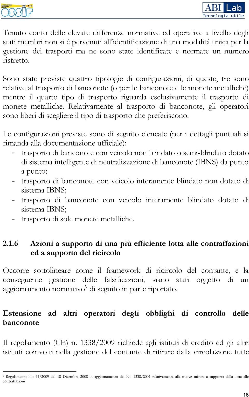 Sono state previste quattro tipologie di configurazioni, di queste, tre sono relative al trasporto di banconote (o per le banconote e le monete metalliche) mentre il quarto tipo di trasporto riguarda