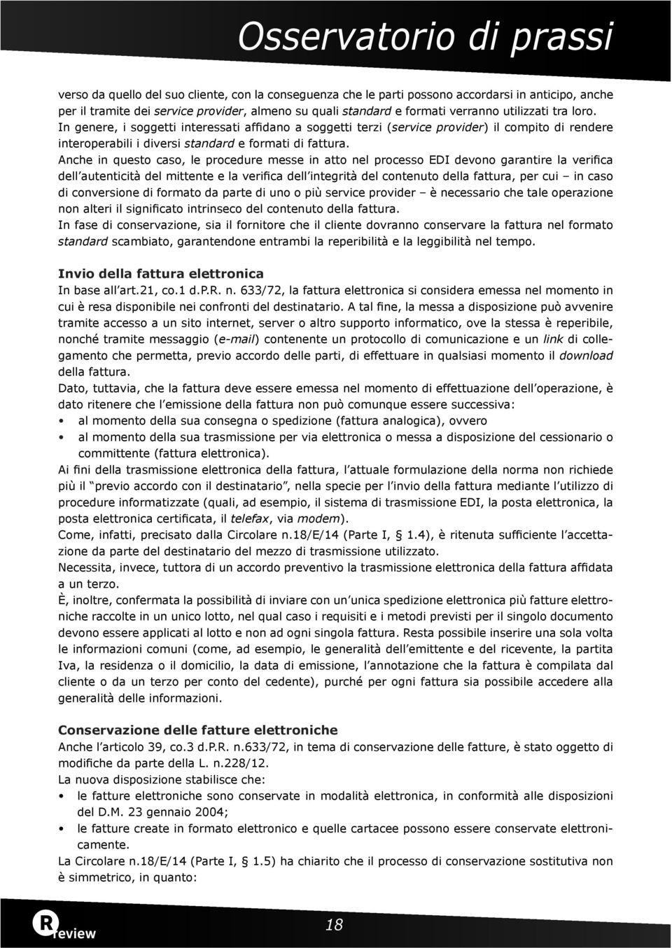 Anche in questo caso, le procedure messe in atto nel processo EDI devono garantire la verifica dell autenticità del mittente e la verifica dell integrità del contenuto della fattura, per cui in caso