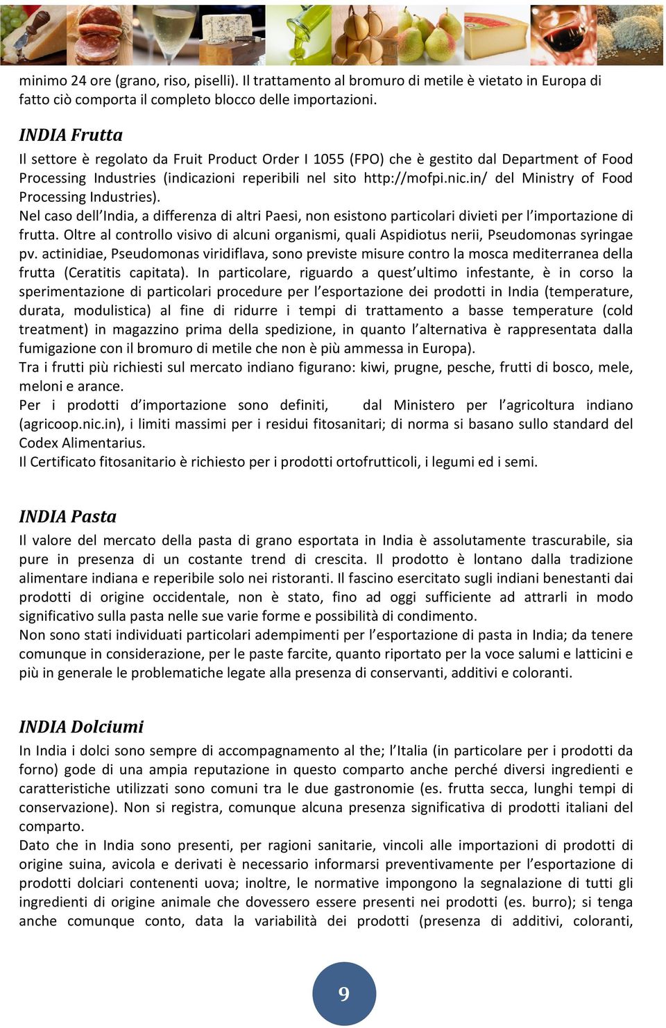 in/ del Ministry of Food Processing Industries). Nel caso dell India, a differenza di altri Paesi, non esistono particolari divieti per l importazione di frutta.