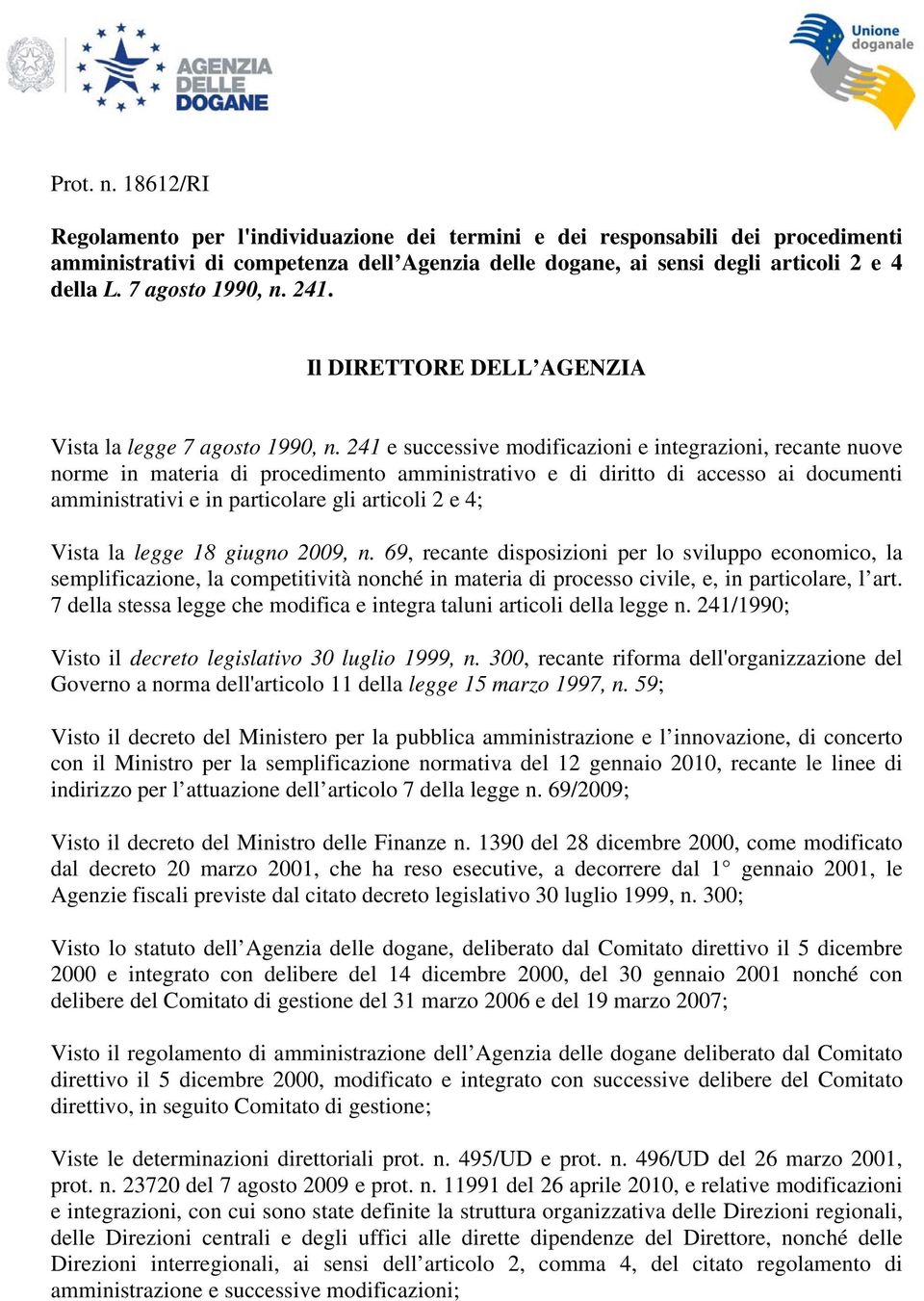 241 e successive modificazioni e integrazioni, recante nuove norme in materia di procedimento amministrativo e di diritto di accesso ai documenti amministrativi e in particolare gli articoli 2 e 4;