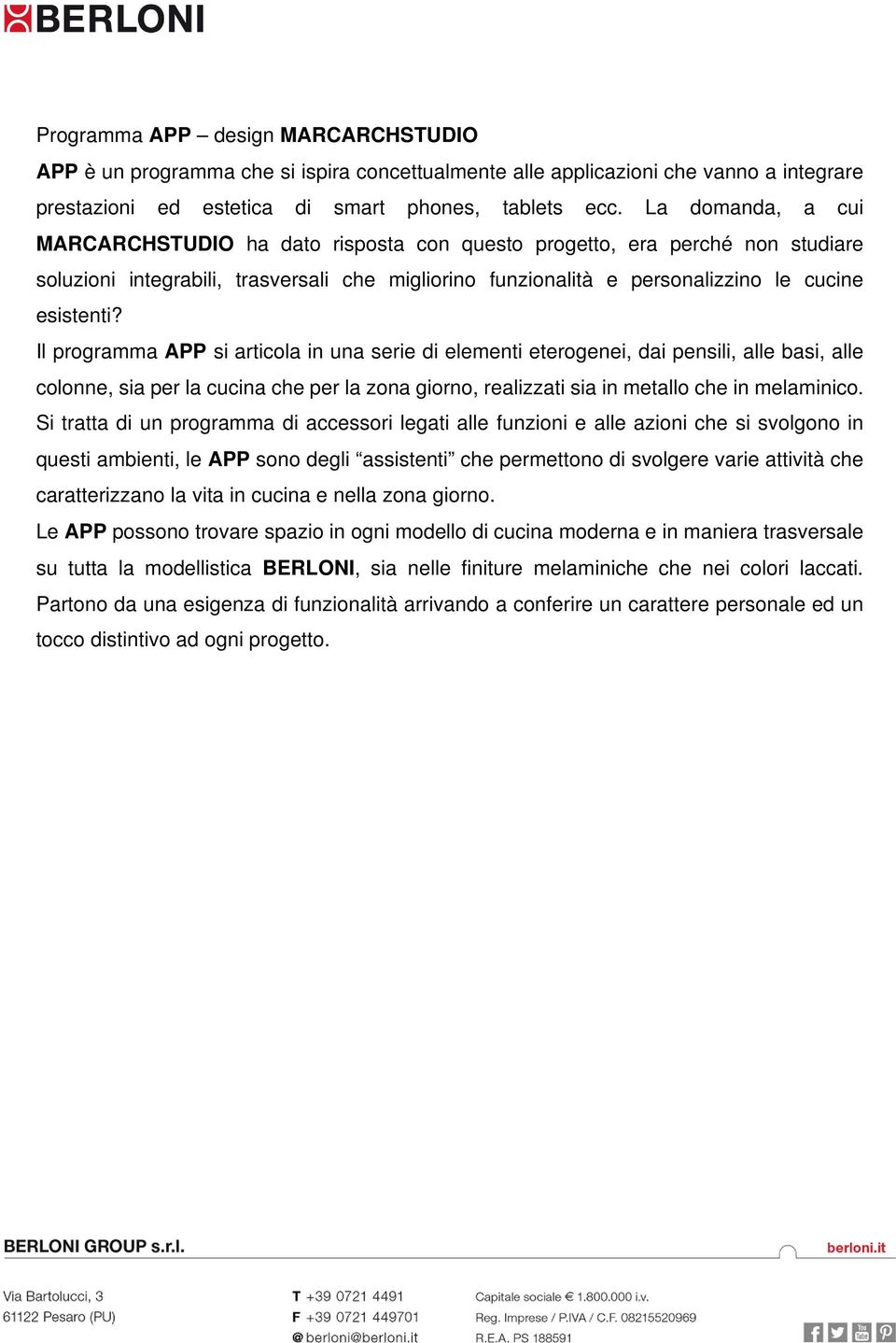 Il programma APP si articola in una serie di elementi eterogenei, dai pensili, alle basi, alle colonne, sia per la cucina che per la zona giorno, realizzati sia in metallo che in melaminico.