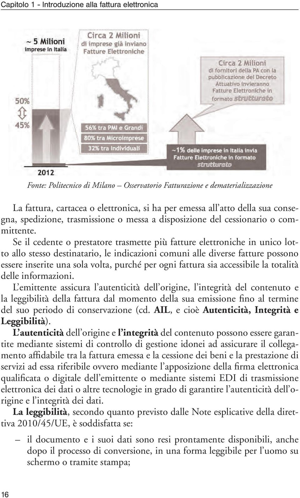 Se il cedente o prestatore trasmette più fatture elettroniche in unico lotto allo stesso destinatario, le indicazioni comuni alle diverse fatture possono essere inserite una sola volta, purché per