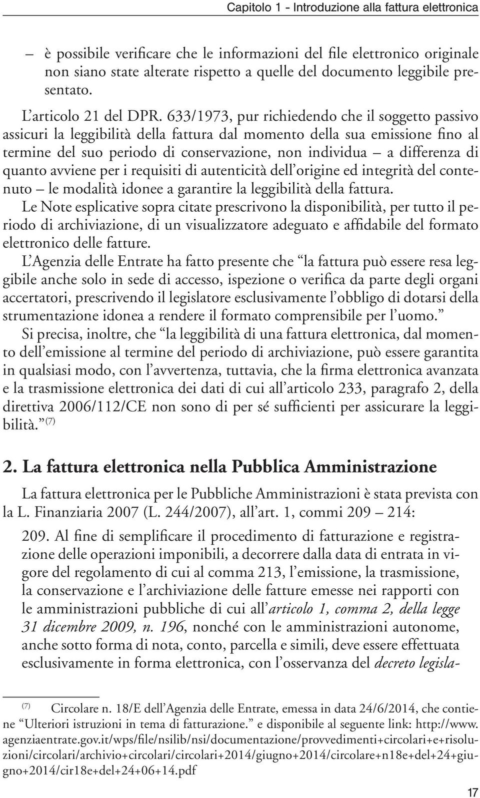 633/1973, pur richiedendo che il soggetto passivo assicuri la leggibilità della fattura dal momento della sua emissione fino al termine del suo periodo di conservazione, non individua a differenza di