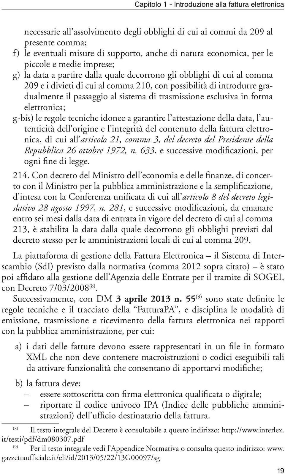 sistema di trasmissione esclusiva in forma elettronica; g-bis) le regole tecniche idonee a garantire l attestazione della data, l autenticità dell origine e l integrità del contenuto della fattura