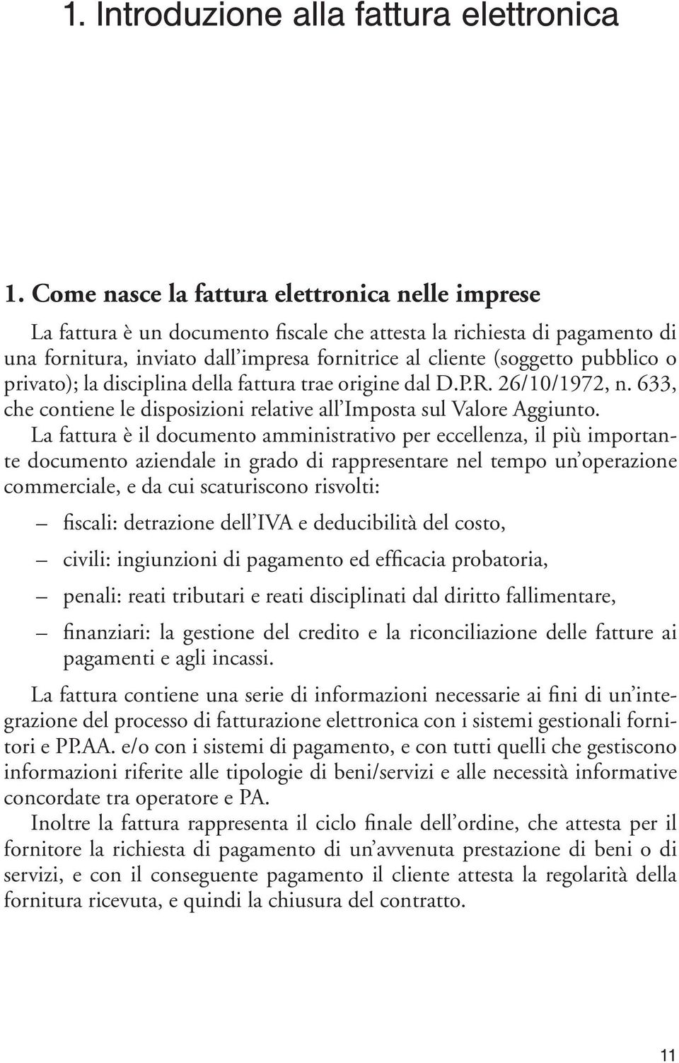 o privato); la disciplina della fattura trae origine dal D.P.R. 26/10/1972, n. 633, che contiene le disposizioni relative all Imposta sul Valore Aggiunto.