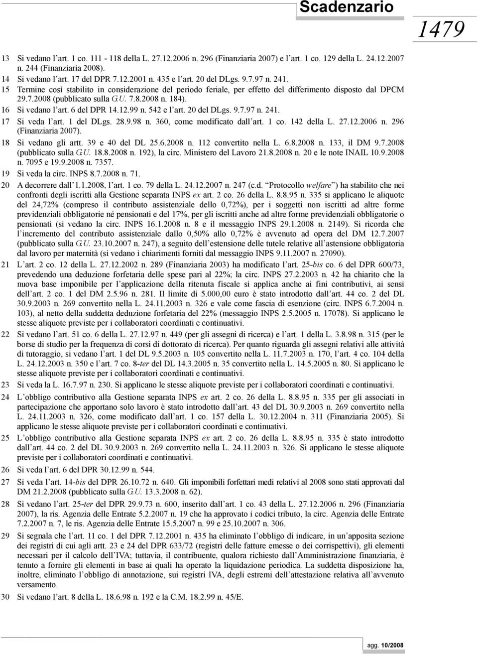 184). Si vedano l art. 6 del DPR 14.12.99 n. 542 e l art. 20 del DLgs. 9.7.97 n. 241. 17 Si veda l art. 1 del DLgs. 28.9.98 n. 360, come modificato dall art. 1 co. 142 della L. 27.12.2006 n.