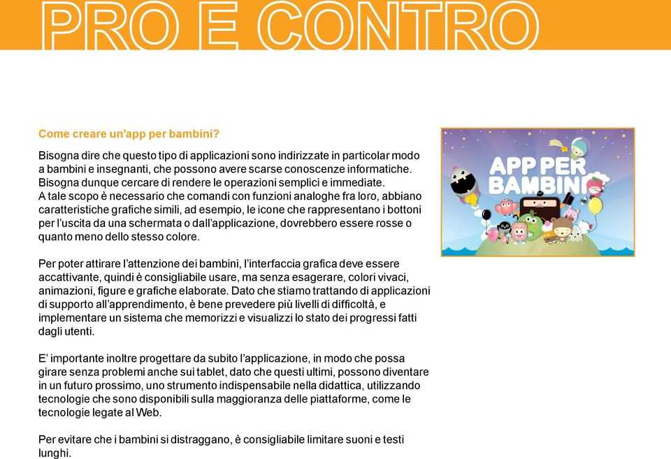 A tale scopo è necessario che comandi con funzioni analoghe fra loro, abbiano caratteristiche grafiche simili, ad esempio, le icone che rappresentano i bottoni per l uscita da una schermata o dall