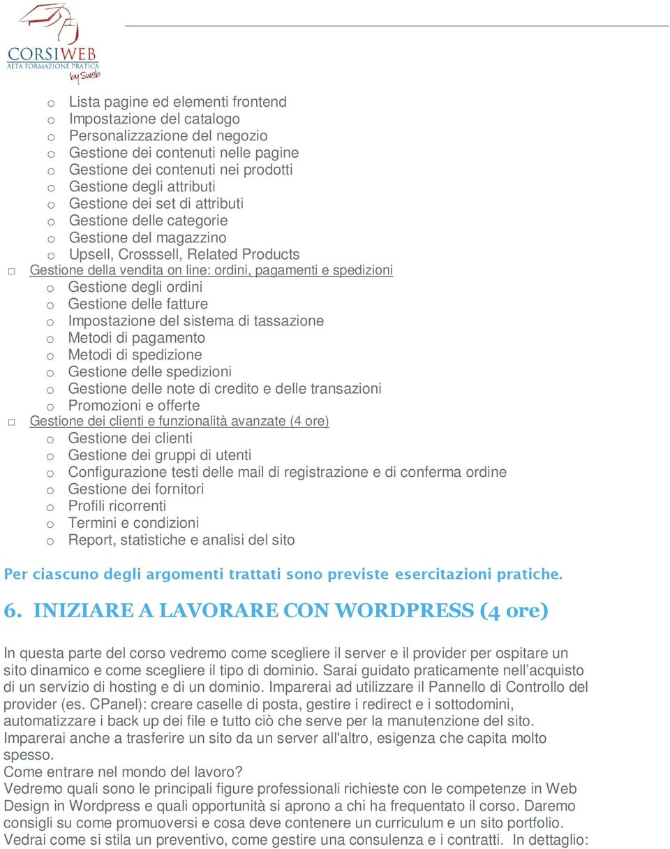 degli ordini o Gestione delle fatture o Impostazione del sistema di tassazione o Metodi di pagamento o Metodi di spedizione o Gestione delle spedizioni o Gestione delle note di credito e delle