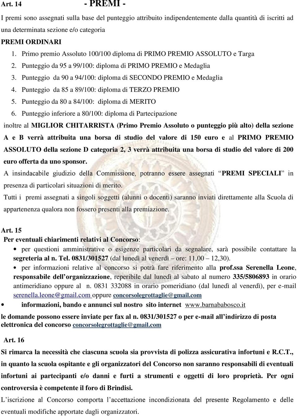 Punteggio da 90 a 94/100: diploma di SECONDO PREMIO e Medaglia 4. Punteggio da 85 a 89/100: diploma di TERZO PREMIO 5. Punteggio da 80 a 84/100: diploma di MERITO 6.