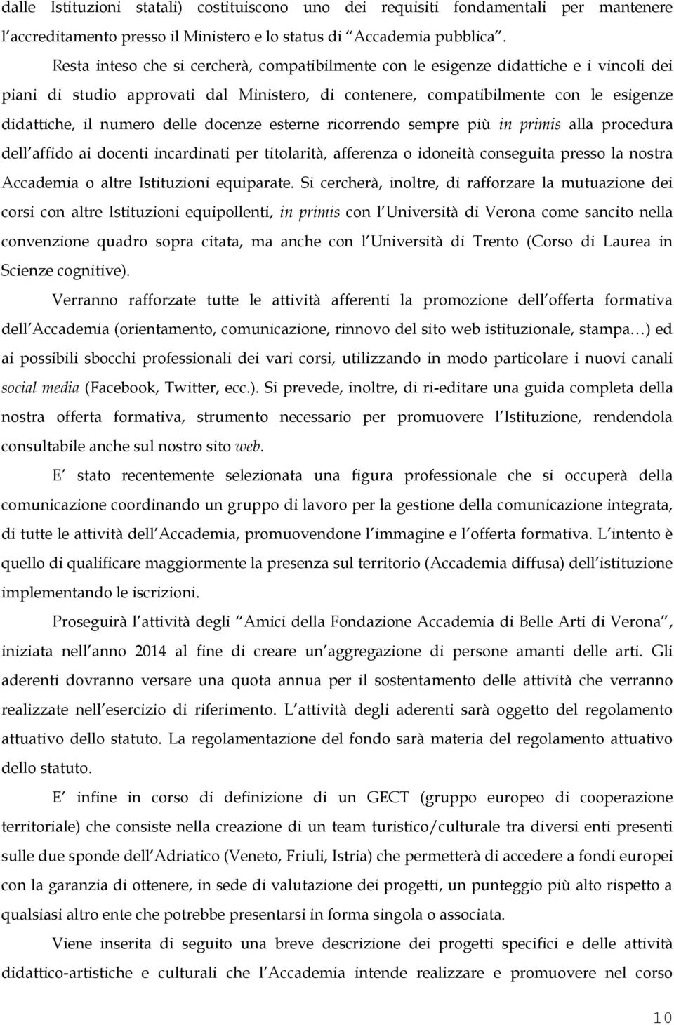 delle docenze esterne ricorrendo sempre più in primis alla procedura dell affido ai docenti incardinati per titolarità, afferenza o idoneità conseguita presso la nostra Accademia o altre Istituzioni