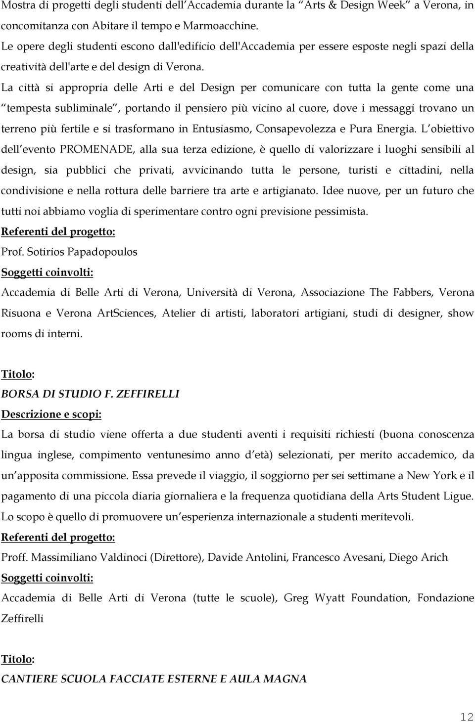 La città si appropria delle Arti e del Design per comunicare con tutta la gente come una tempesta subliminale, portando il pensiero più vicino al cuore, dove i messaggi trovano un terreno più fertile