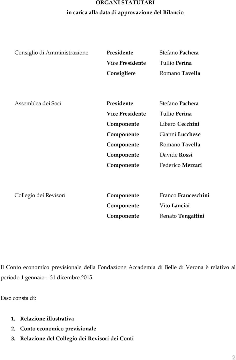 Rossi Federico Merzari Collegio dei Revisori Componente Franco Franceschini Componente Componente Vito Lanciai Renato Tengattini Il Conto economico previsionale della Fondazione