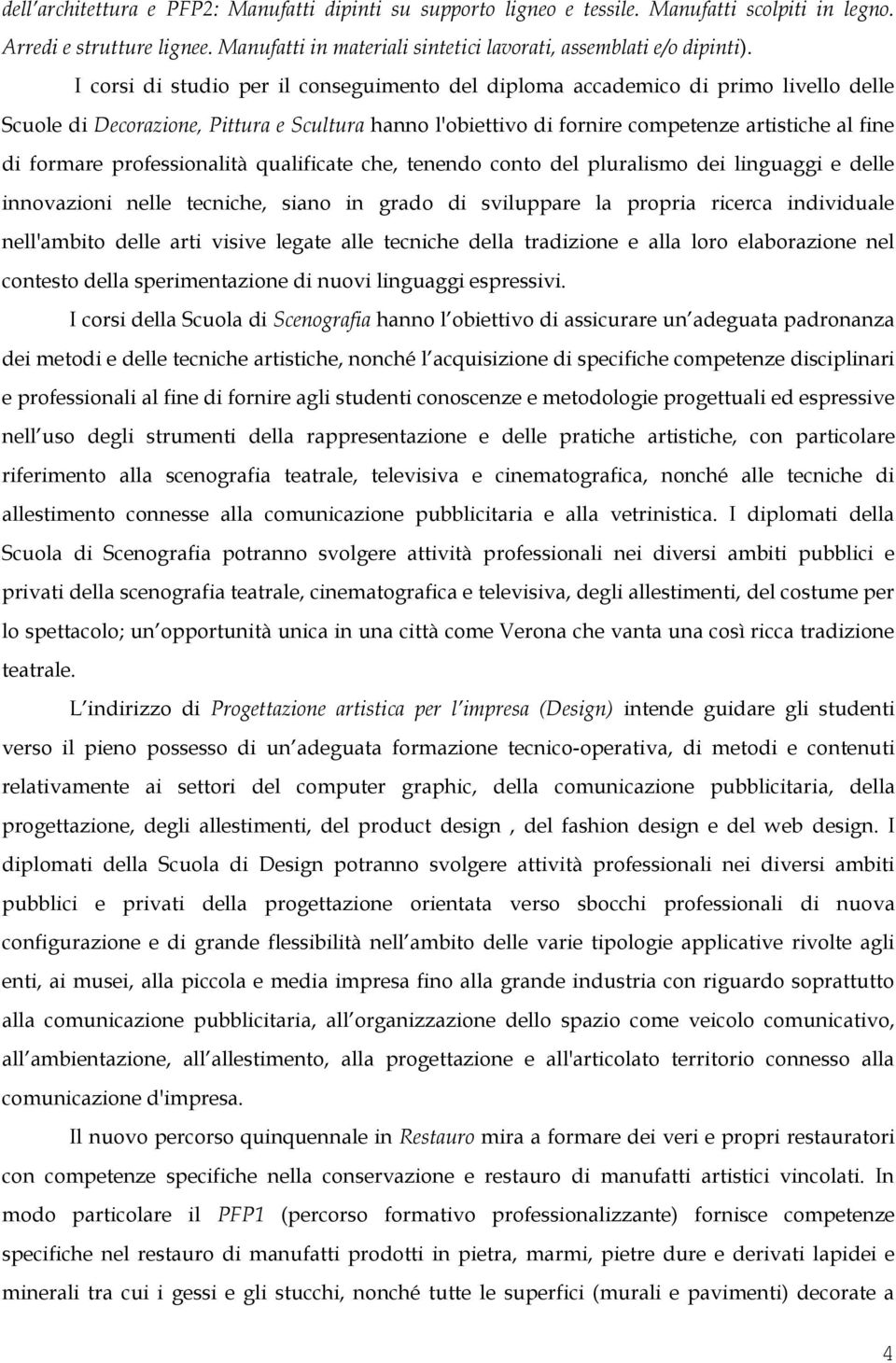 professionalità qualificate che, tenendo conto del pluralismo dei linguaggi e delle innovazioni nelle tecniche, siano in grado di sviluppare la propria ricerca individuale nell'ambito delle arti