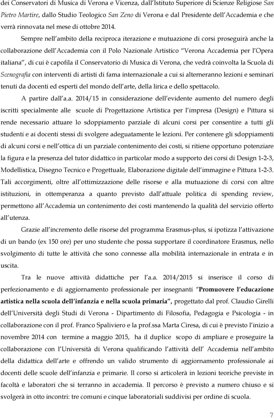 Sempre nell ambito della reciproca iterazione e mutuazione di corsi proseguirà anche la collaborazione dell Accademia con il Polo Nazionale Artistico Verona Accademia per l Opera italiana, di cui è