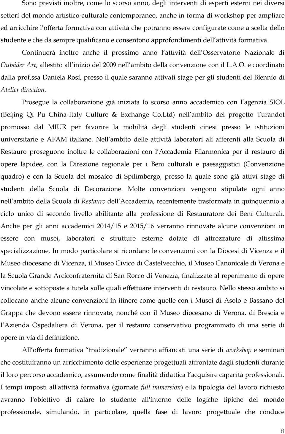 Continuerà inoltre anche il prossimo anno l attività dell Osservatorio Nazionale di Outsider Art, allestito all inizio del 2009 nell ambito della convenzione con il L.A.O. e coordinato dalla prof.