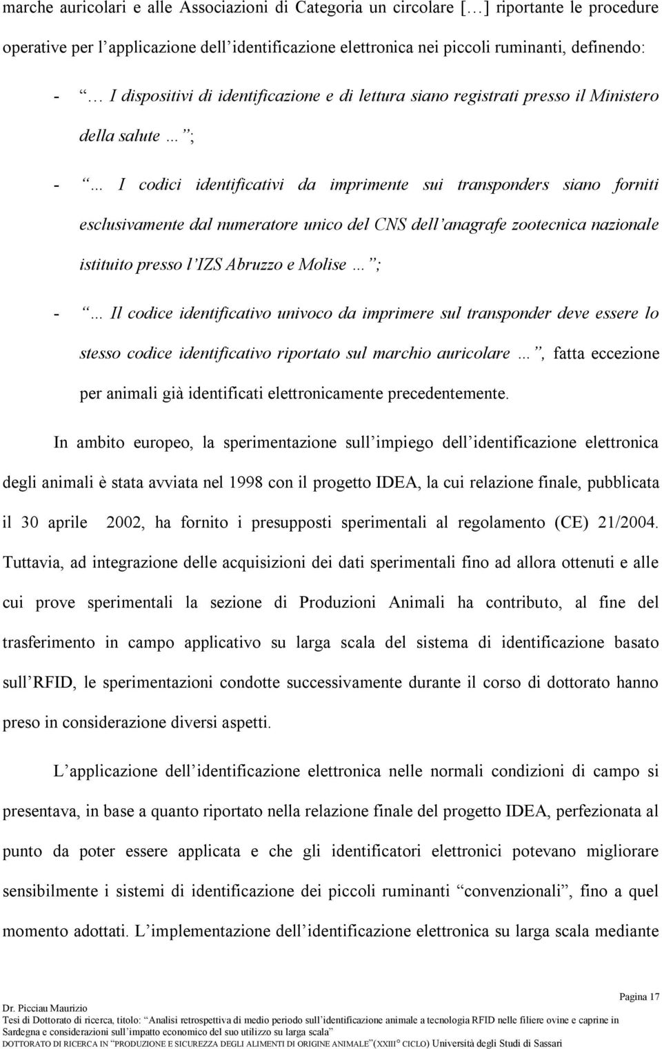 unico del CNS dell anagrafe zootecnica nazionale istituito presso l IZS Abruzzo e Molise ; - Il codice identificativo univoco da imprimere sul transponder deve essere lo stesso codice identificativo