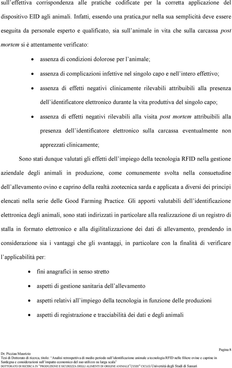 assenza di condizioni dolorose per l animale; assenza di complicazioni infettive nel singolo capo e nell intero effettivo; assenza di effetti negativi clinicamente rilevabili attribuibili alla