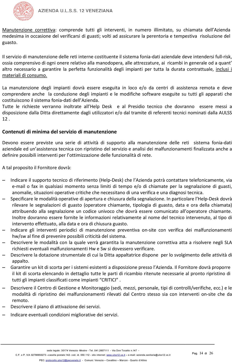 Il servizio di manutenzione delle reti interne costituente il sistema fonia-dati aziendale deve intendersi full-risk, ossia comprensivo di ogni onere relativo alla manodopera, alle attrezzature, ai