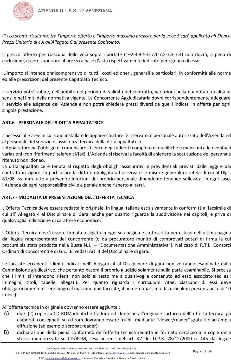 4) non dovrà, a pena di esclusione, essere superiore al prezzo a base d asta rispettivamente indicato per ognuna di esse.