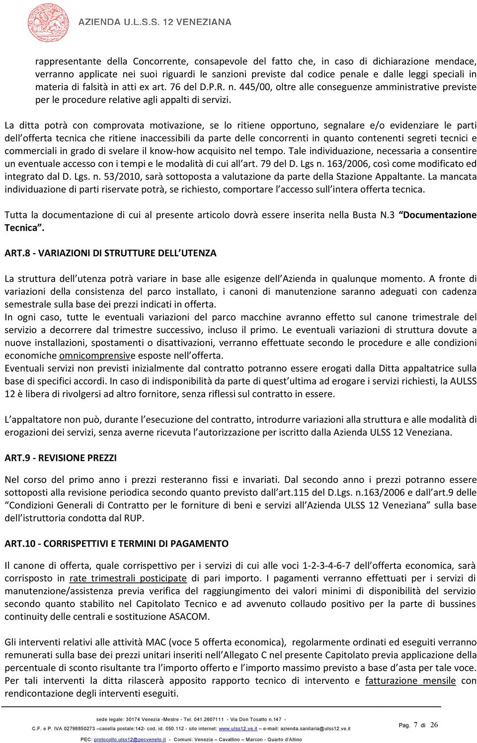 La ditta potrà con comprovata motivazione, se lo ritiene opportuno, segnalare e/o evidenziare le parti dell offerta tecnica che ritiene inaccessibili da parte delle concorrenti in quanto contenenti