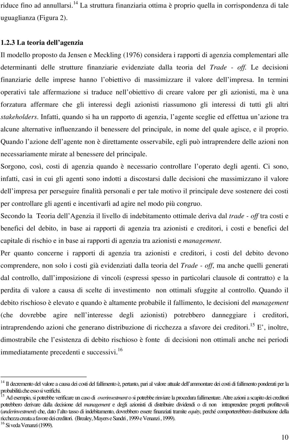 3 La eoria dell agenzia Il modello proposo da Jensen e Meckling (1976) considera i rappori di agenzia complemenari alle deerminani delle sruure finanziarie evidenziae dalla eoria del Trade - off.