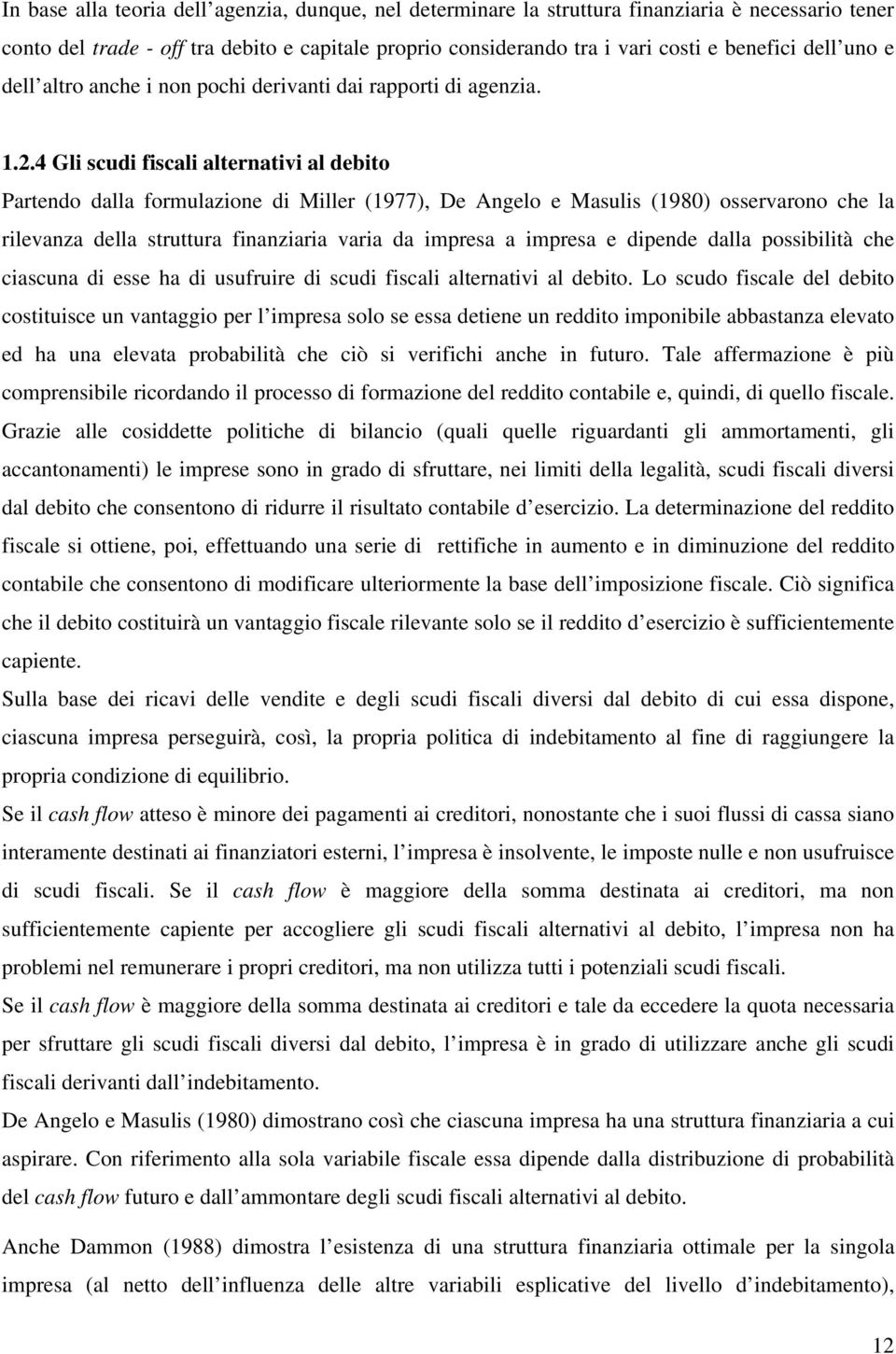 4 Gli scudi fiscali alernaivi al debio Parendo dalla formulazione di Miller (1977), De Angelo e Masulis (1980) osservarono che la rilevanza della sruura finanziaria varia da impresa a impresa e