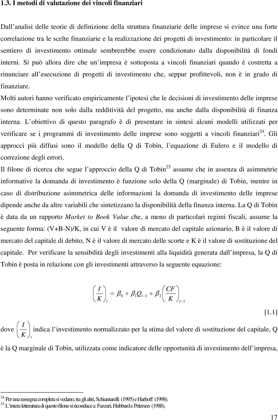 Si può allora dire che un impresa è sooposa a vincoli finanziari quando è cosrea a rinunciare all esecuzione di progei di invesimeno che, seppur profievoli, non è in grado di finanziare.