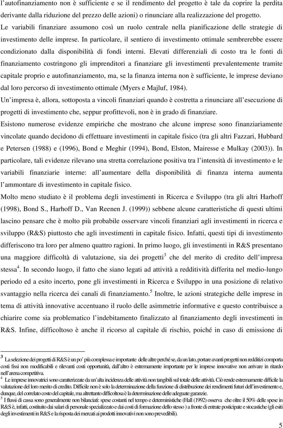 In paricolare, il seniero di invesimeno oimale sembrerebbe essere condizionao dalla disponibilià di fondi inerni.