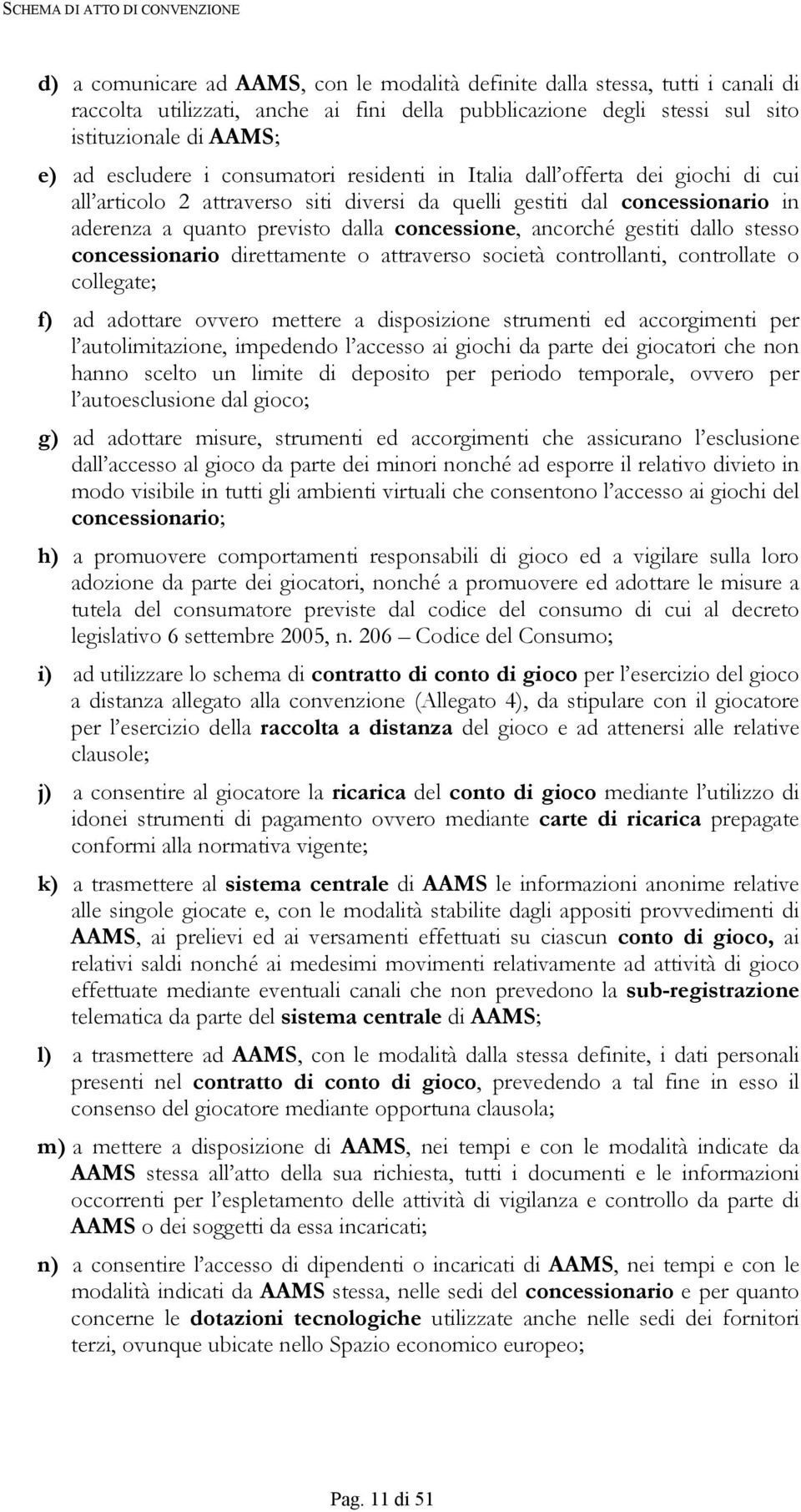 gestiti dallo stesso concessionario direttamente o attraverso società controllanti, controllate o collegate; f) ad adottare ovvero mettere a disposizione strumenti ed accorgimenti per l