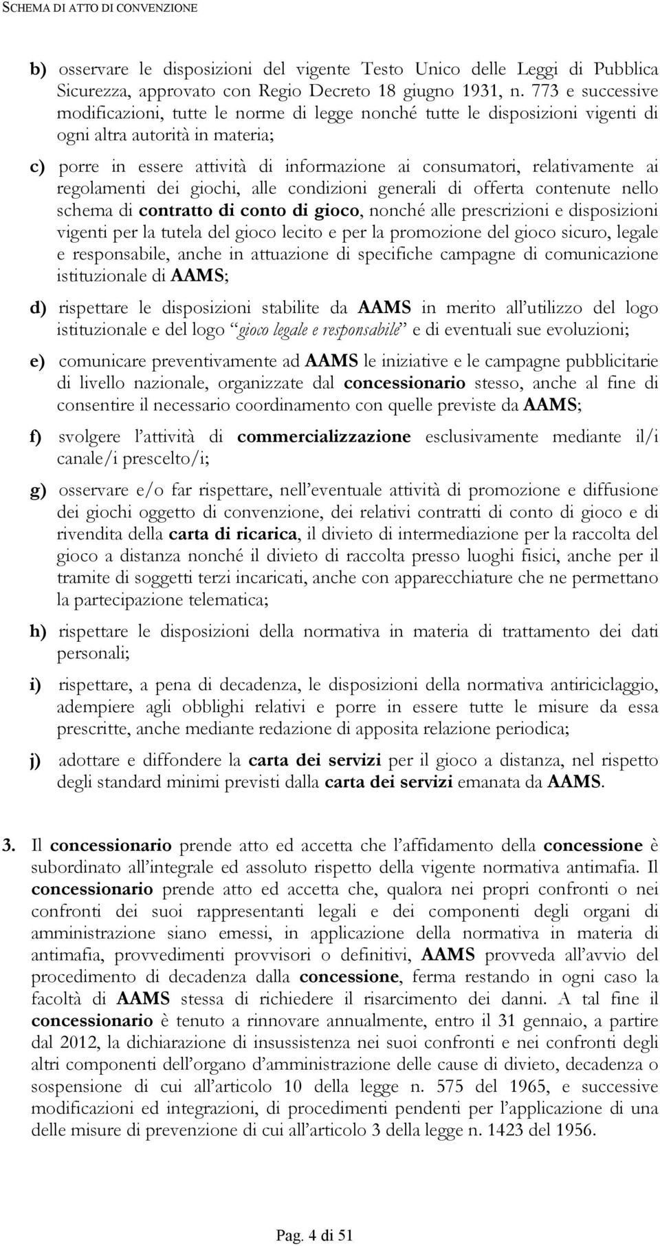 relativamente ai regolamenti dei giochi, alle condizioni generali di offerta contenute nello schema di contratto di conto di gioco, nonché alle prescrizioni e disposizioni vigenti per la tutela del