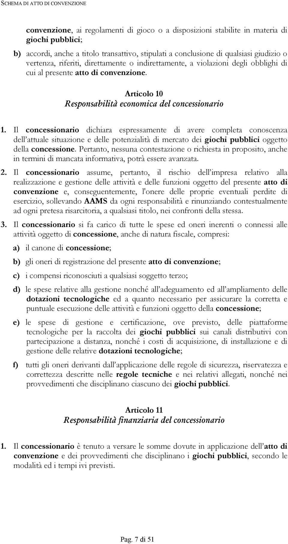 Il concessionario dichiara espressamente di avere completa conoscenza dell attuale situazione e delle potenzialità di mercato dei giochi pubblici oggetto della concessione.