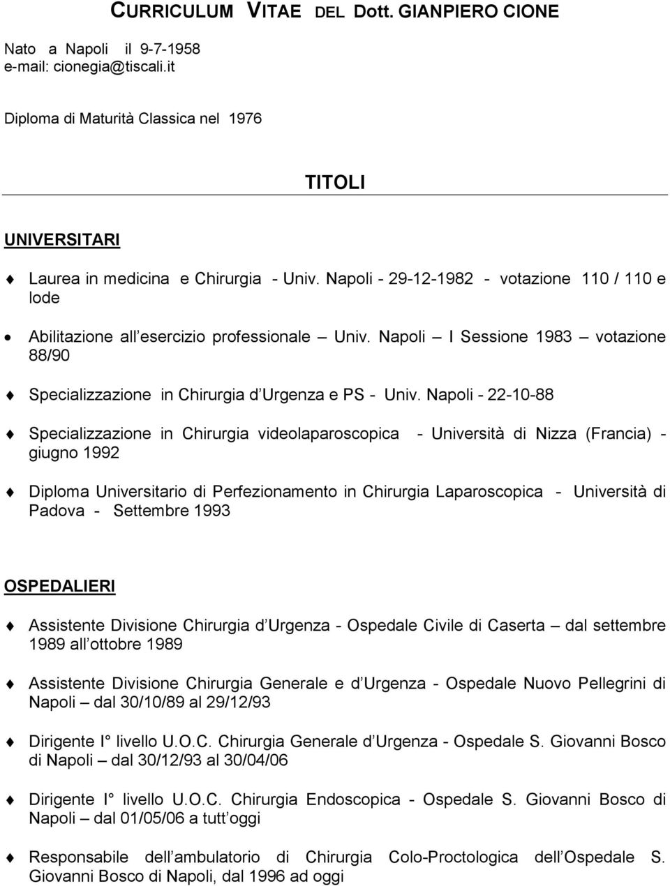 Napoli - 22-10-88 Specializzazione in Chirurgia videolaparoscopica - Università di Nizza (Francia) - giugno 1992 Diploma Universitario di Perfezionamento in Chirurgia Laparoscopica - Università di
