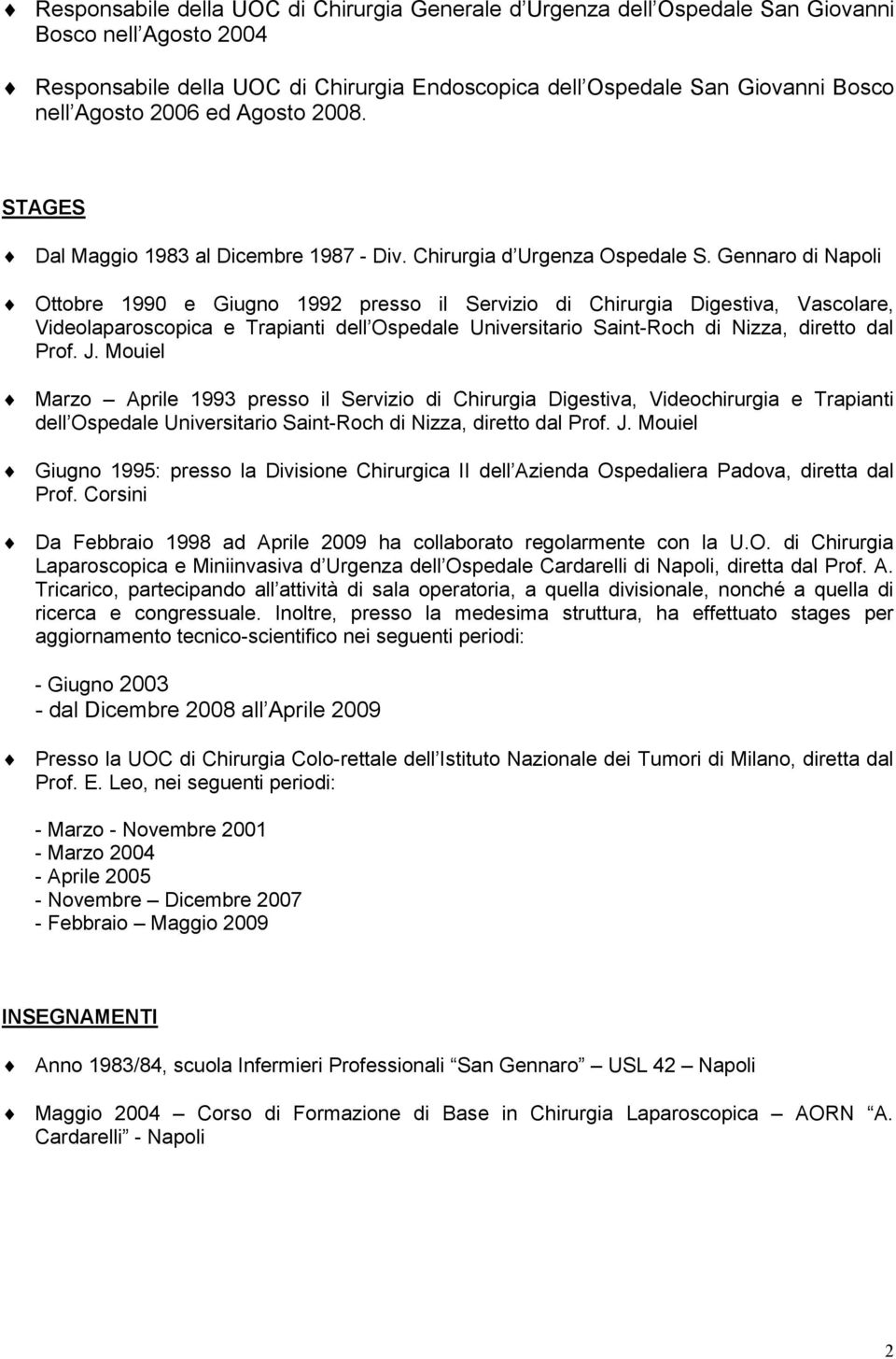 Gennaro di Napoli Ottobre 1990 e Giugno 1992 presso il Servizio di Chirurgia Digestiva, Vascolare, Videolaparoscopica e Trapianti dell Ospedale Universitario Saint-Roch di Nizza, diretto dal Prof. J.