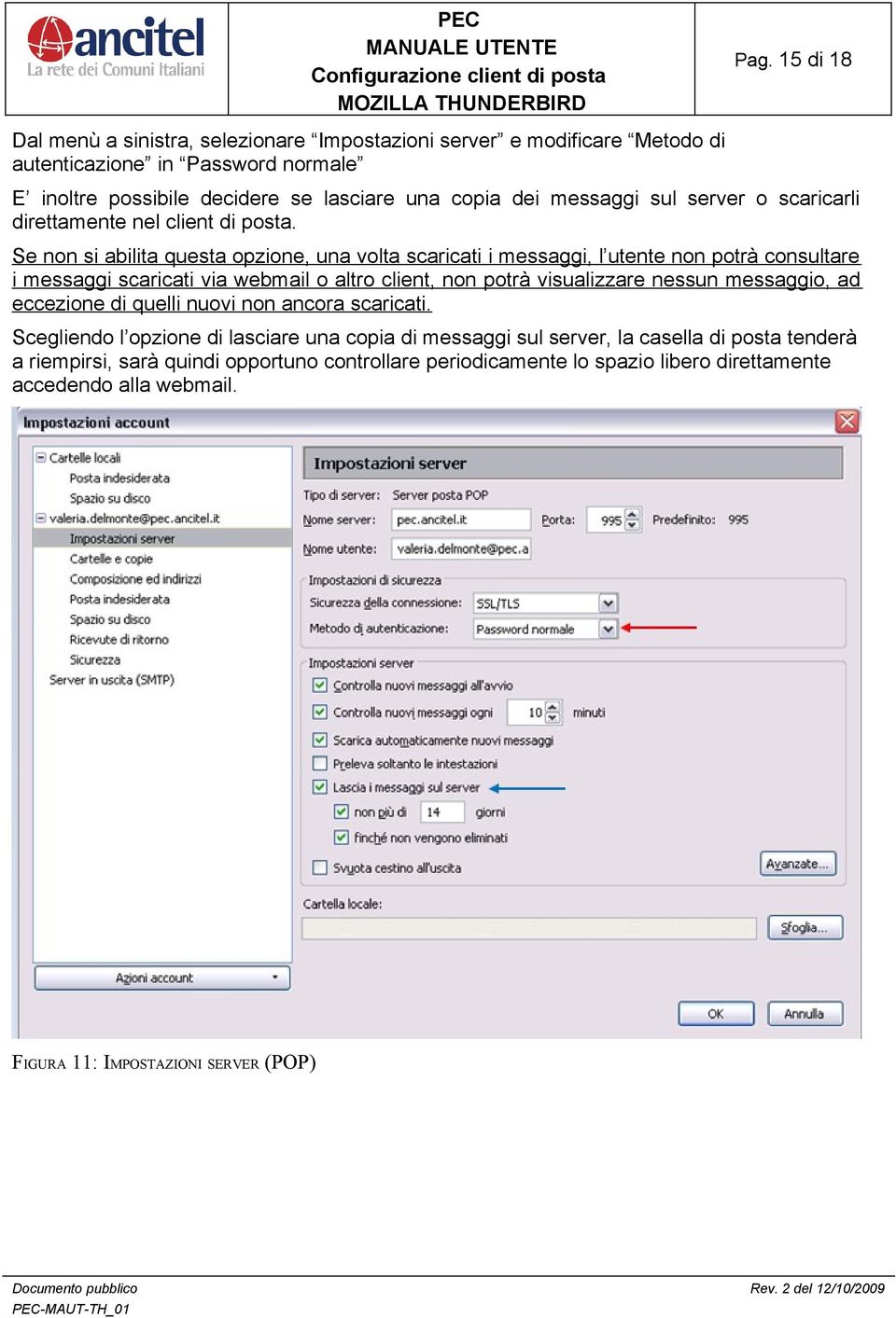 Se non si abilita questa opzione, una volta scaricati i messaggi, l utente non potrà consultare i messaggi scaricati via webmail o altro client, non potrà visualizzare nessun