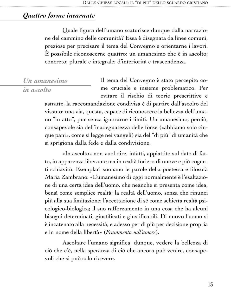 È possibile riconoscerne quattro: un umanesimo che è in ascolto; concreto; plurale e integrale; d interiorità e trascendenza.