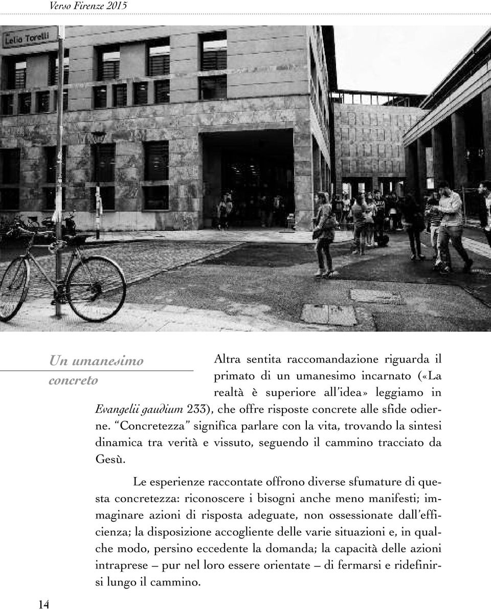 Le esperienze raccontate offrono diverse sfumature di questa concretezza: riconoscere i bisogni anche meno manifesti; immaginare azioni di risposta adeguate, non ossessionate dall efficienza;