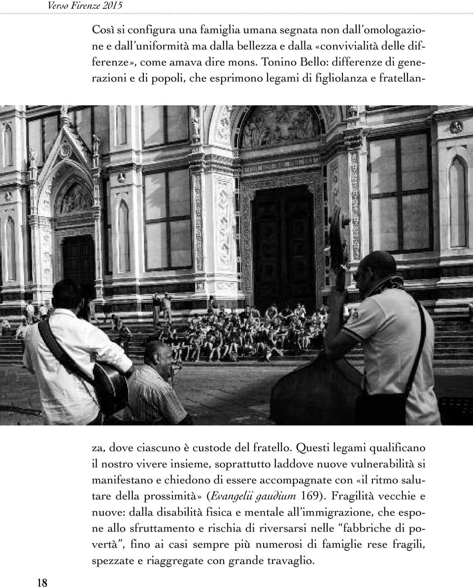 Questi legami qualificano il nostro vivere insieme, soprattutto laddove nuove vulnerabilità si manifestano e chiedono di essere accompagnate con «il ritmo salutare della prossimità» (Evangelii