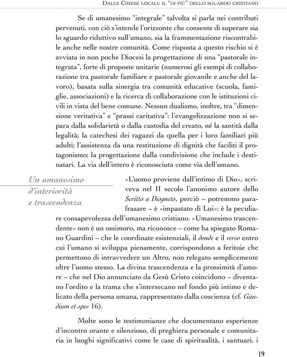 Come risposta a questo rischio si è avviata in non poche Diocesi la progettazione di una pastorale integrata, forte di proposte unitarie (numerosi gli esempi di collaborazione tra pastorale familiare