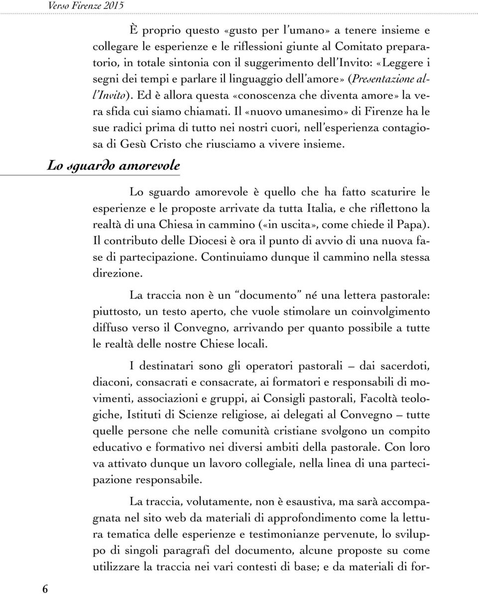 Il «nuovo umanesimo» di Firenze ha le sue radici prima di tutto nei nostri cuori, nell esperienza contagiosa di Gesù Cristo che riusciamo a vivere insieme.