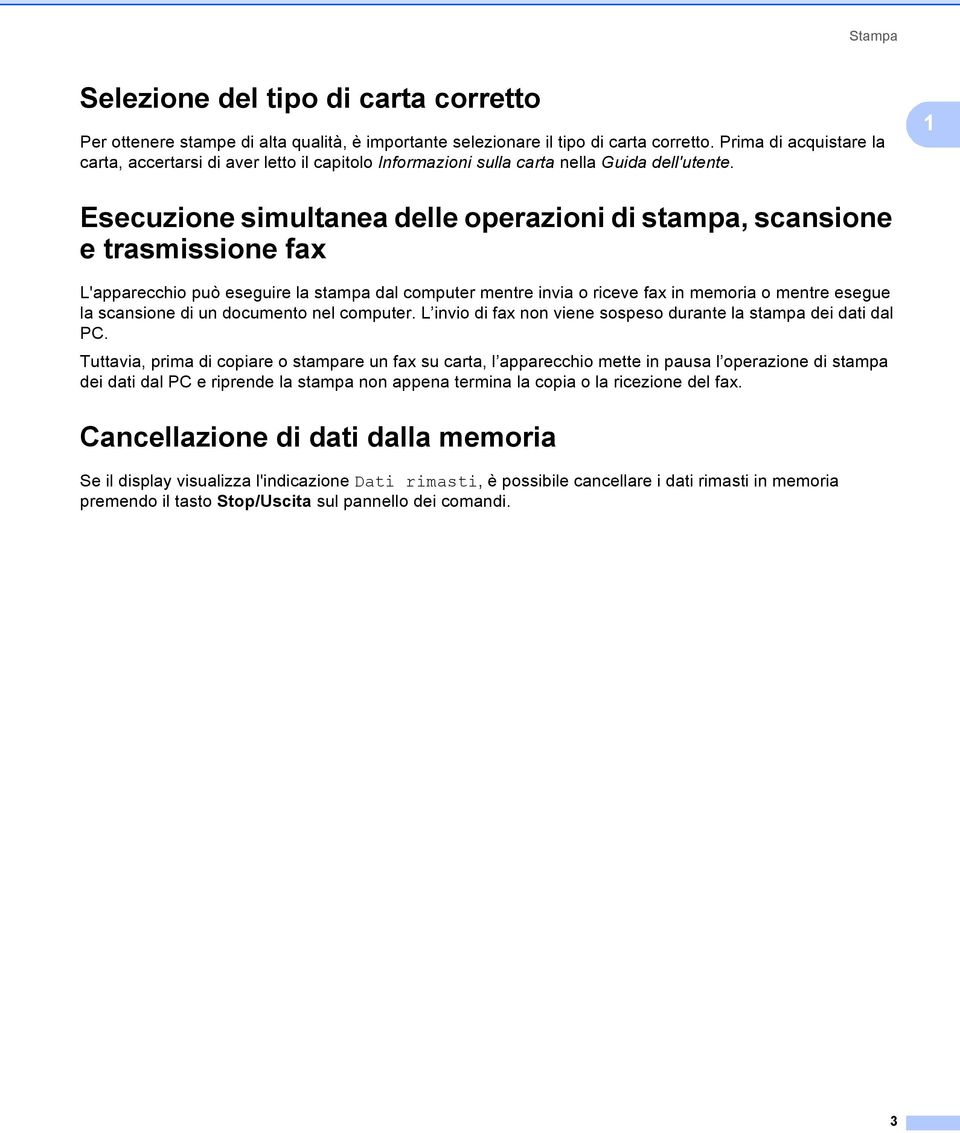 1 Esecuzione simultanea delle operazioni di stampa, scansione e trasmissione fax 1 L'apparecchio può eseguire la stampa dal computer mentre invia o riceve fax in memoria o mentre esegue la scansione