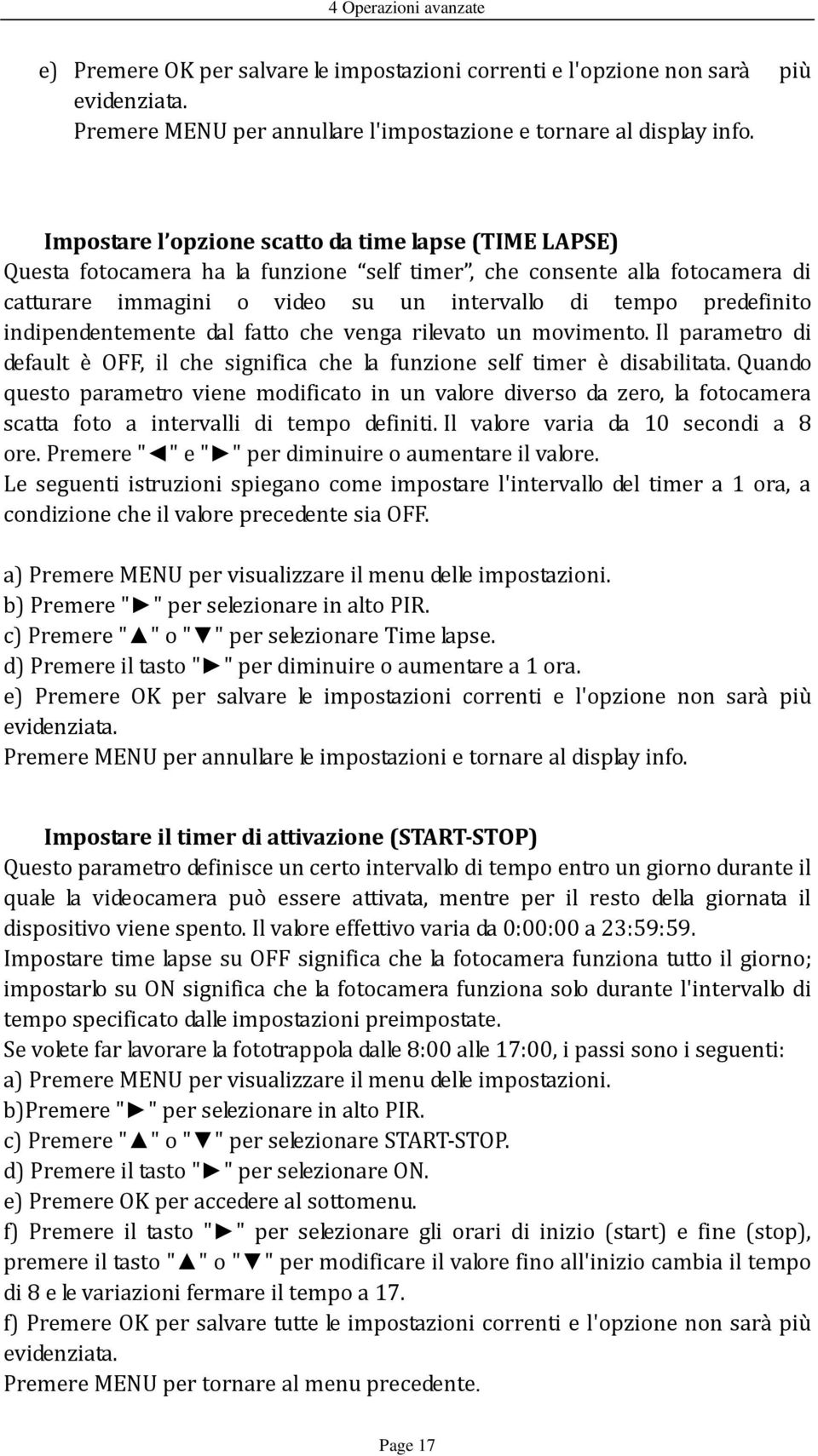 indipendentemente dal fatto che venga rilevato un movimento. Il parametro di default è OFF, il che significa che la funzione self timer è disabilitata.