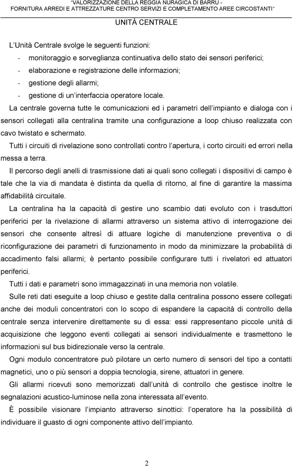 La centrale governa tutte le comunicazioni ed i parametri dell impianto e dialoga con i sensori collegati alla centralina tramite una configurazione a loop chiuso realizzata con cavo twistato e