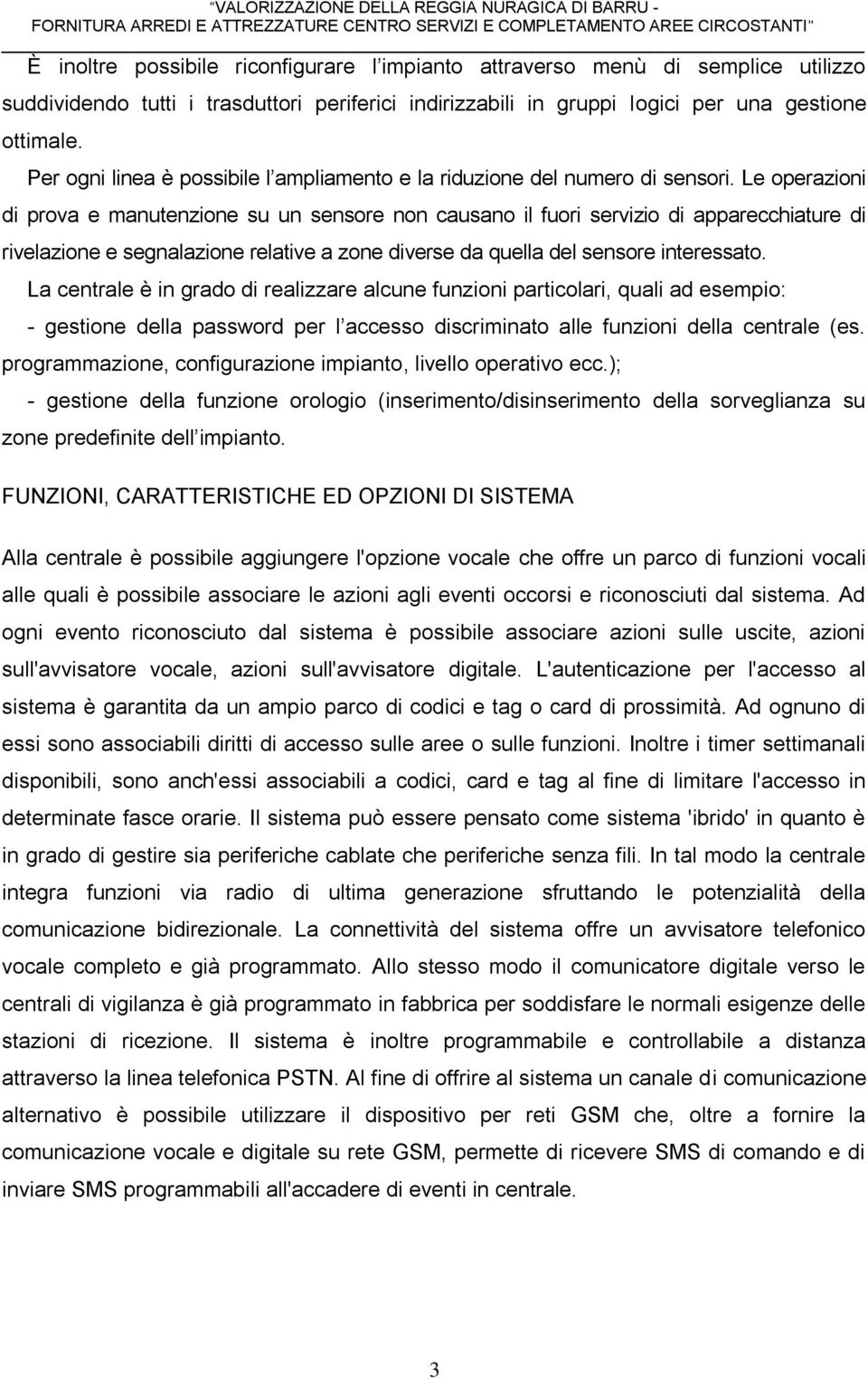 Le operazioni di prova e manutenzione su un sensore non causano il fuori servizio di apparecchiature di rivelazione e segnalazione relative a zone diverse da quella del sensore interessato.