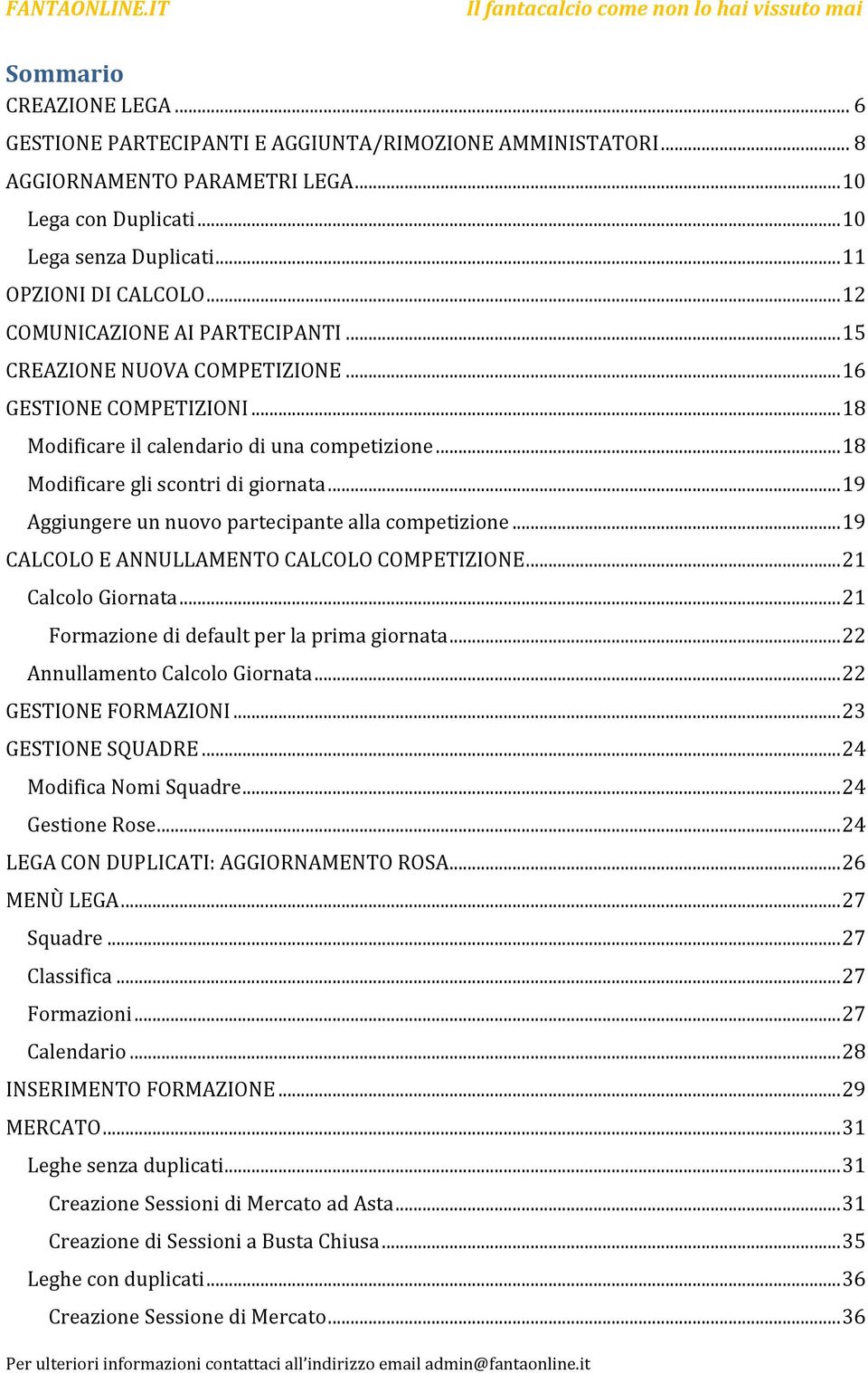 .. 19 Aggiungere un nuovo partecipante alla competizione... 19 CALCOLO E ANNULLAMENTO CALCOLO COMPETIZIONE... 21 Calcolo Giornata... 21 Formazione di default per la prima giornata.