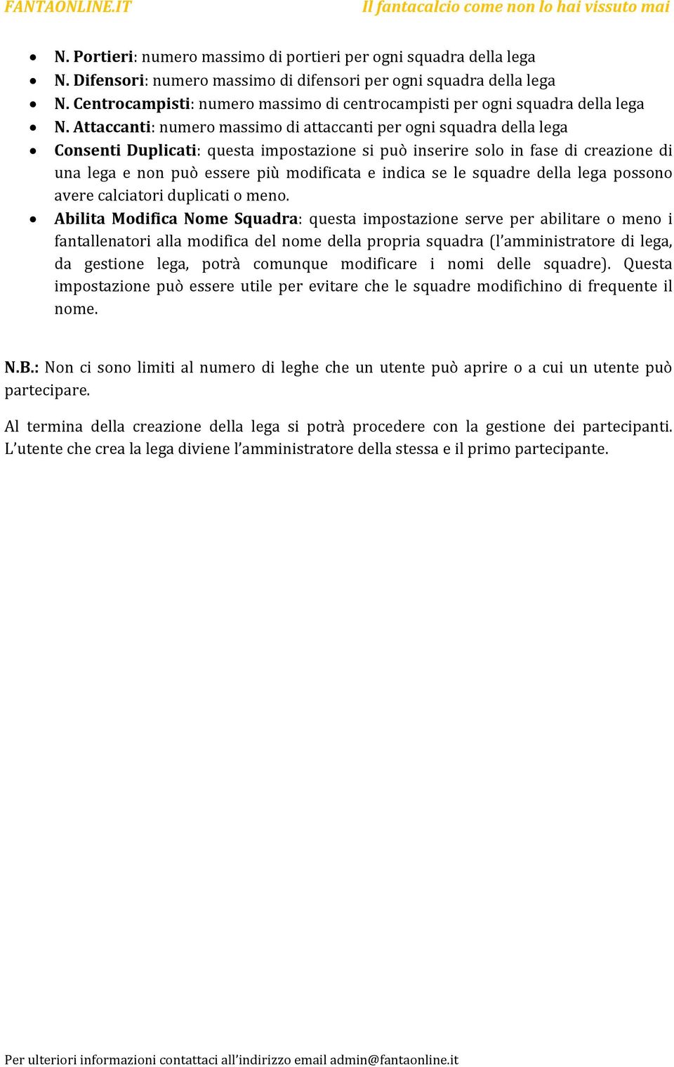 Attaccanti: numero massimo di attaccanti per ogni squadra della lega Consenti Duplicati: questa impostazione si può inserire solo in fase di creazione di una lega e non può essere più modificata e