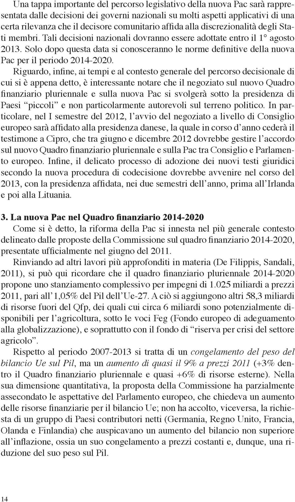 Solo dopo questa data si conosceranno le norme definitive della nuova Pac per il periodo 2014-2020.